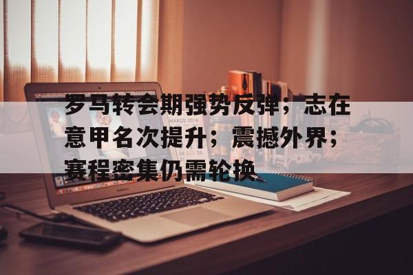 罗马转会期强势反弹；志在意甲名次提升；震撼外界；赛程密集仍需轮换